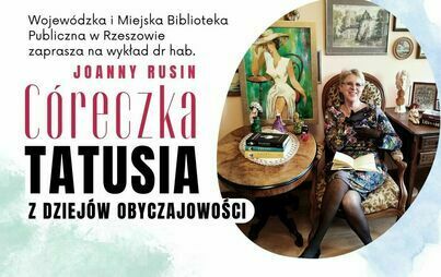 Zdjęcie do &bdquo;C&oacute;reczka tatusia. Z dziej&oacute;w obyczajowości&rdquo;: wykład dr hab. Joanny Rusin, prof. UR