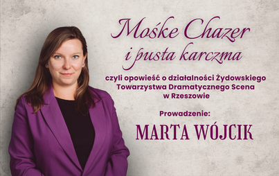 Zdjęcie do &bdquo;Mośke Chazer i pusta karczma &ndash; opowieść o działalności Żydowskiego Towarzystwa Dramatycznego Scena w Rzeszowie&rdquo;: spotkanie z Martą W&oacute;jcik