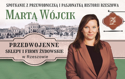 Zdjęcie do &bdquo;Przedwojenne sklepy i firmy żydowskie w Rzeszowie&rdquo;: spotkanie z Martą W&oacute;jcik