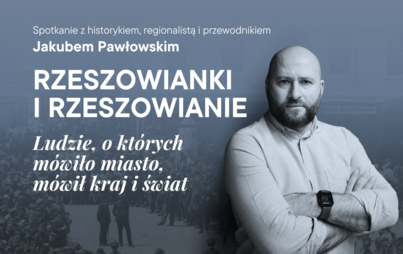 Zdjęcie do Rzeszowianki i&nbsp;rzeszowianie. Ludzie, o&nbsp;kt&oacute;rych m&oacute;wiło miasto, m&oacute;wił kraj i&nbsp;świat - spotkanie z&nbsp;Jakubem Pawłowskim