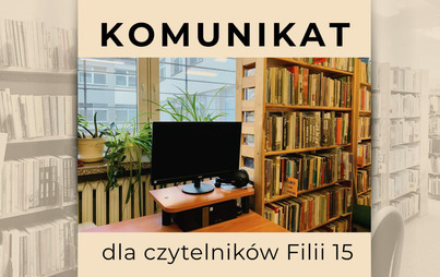 Zdjęcie do Komunikat dla czytelnik&oacute;w Filii nr 15