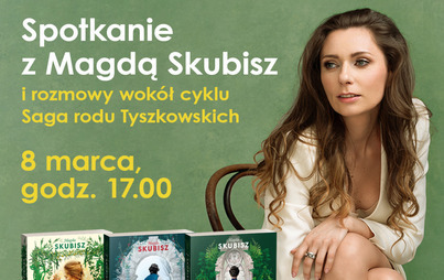Zdjęcie do Spotkanie autorskie z Magdą Skubisz i rozmowy wok&oacute;ł cyklu Saga rodu Tyszkowskich