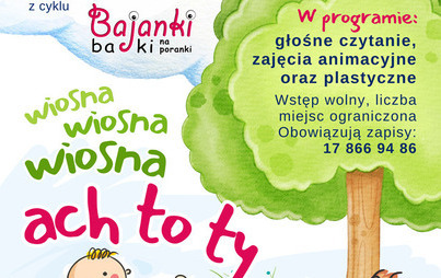 Zdjęcie do &bdquo;Wiosna, wiosna, wiosna, ach to ty&rdquo;: spotkanie czytelniczo-animacyjne z cyklu BAJANKI - BAJKI NA PORANKI   