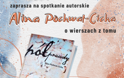 Zdjęcie do O wierszach z tomu „Półprawdy Półdźwięki”: spotkanie autorskie z Aliną Pochwat-Cichą