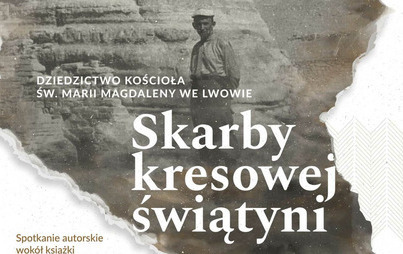 Zdjęcie do &bdquo;Skarby kresowej świątyni. Dziedzictwo Kościoła św. Marii Magdaleny we Lwowie&rdquo;: spotkanie autorskie wok&oacute;ł książki i wystawy wirtualnej