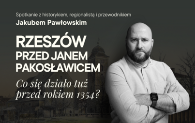 Zdjęcie do „Rzeszów przed Janem Pakosławicem. Co się działo tuż przed rokiem 1354?” – spotkanie z Jakubem Pawłowskim