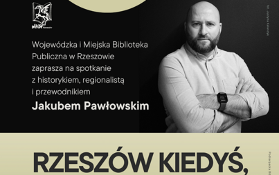 Zdjęcie do &bdquo;Rzesz&oacute;w kiedyś, czyli zabawa w rzeszowskie widoki ze zbior&oacute;w WiMBP i Podkarpackiej Biblioteki Cyfrowej&rdquo;: spotkanie z Jakubem Pawłowskim