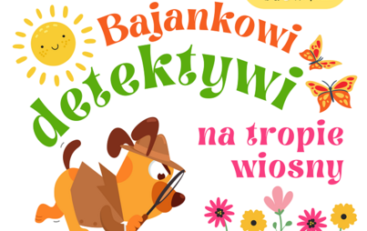Zdjęcie do &bdquo;Bajankowi detektywi na tropie wiosny&rdquo;: spotkanie z cyklu BAJANKI - BAJKI NA PORANKI