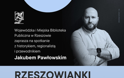 Zdjęcie do Rzeszowianki i rzeszowianie. Ludzie, o kt&oacute;rych m&oacute;wiło miasto, m&oacute;wił kraj i świat - spotkanie z Jakubem Pawłowskim