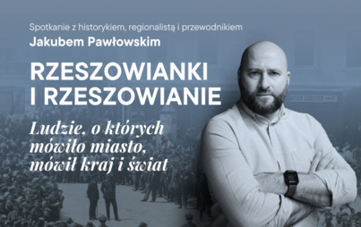 Zdjęcie do Rzeszowianki i rzeszowianie. Ludzie, o kt&oacute;rych m&oacute;wiło miasto, m&oacute;wił kraj i świat - spotkanie z Jakubem Pawłowskim