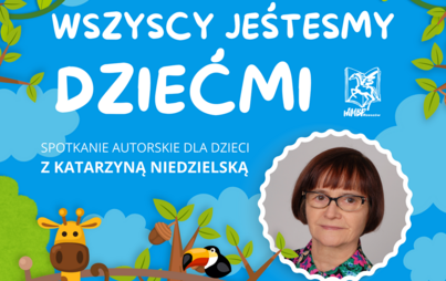 Zdjęcie do Wszyscy jesteśmy dziećmi:&nbsp;spotkanie autorskie dla dzieci z Katarzyną Niedzielską &nbsp;