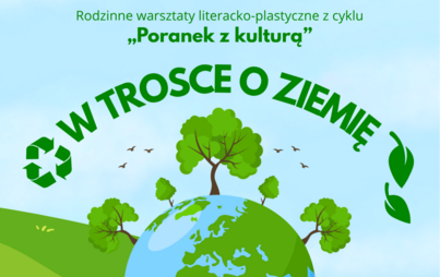 Zdjęcie do W trosce o Ziemię: rodzinne warsztaty literacko-plastyczne z cyklu &bdquo;Poranek z kulturą&rdquo;