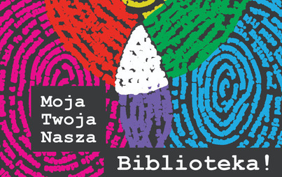 Zdjęcie do MOJA, TWOJA, NASZA - BIBLIOTEKA! - XX Og&oacute;lnopolski Tydzień Bibliotek