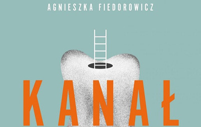 Zdjęcie do Recenzja książki &quot;Kanał. Co m&oacute;wią dentyści, kiedy nie trzymają języka za zębami&quot; Agnieszki Fiedorowicz