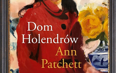 Zdjęcie do Recenzja książki &quot;Dom Holendr&oacute;w&quot; Ann Patchett