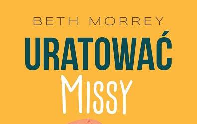 Zdjęcie do Recenzje książki &bdquo;Uratować Missy&rdquo; Beth Morrey