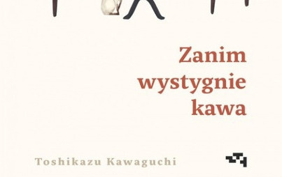 Zdjęcie do Recenzja książki ,,Zanim wystygnie kawa&rdquo; Toshikazu Kawaguchi