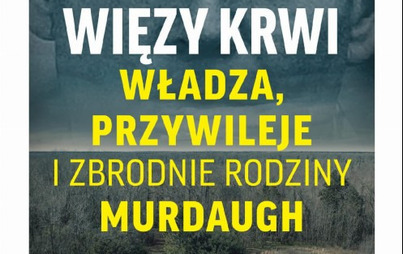 Zdjęcie do Recenzja książki "Więzy krwi. Władza, przywileje i zbrodnie rodziny Murdaugh" &ndash; John Glatt