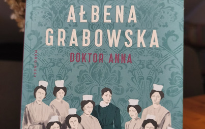 Zdjęcie do Recenzja książki Ałbeny Grabowskiej &bdquo;Doktor Anna&rdquo;