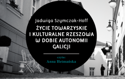Zdjęcie do Jadwiga Szymczak-Hoff, „Życie towarzyskie i kulturalne Rzeszowa w dobie autonomii Galicji”, Rzeszów 2014